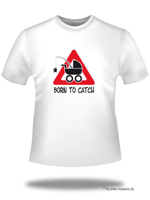 Born-to-Catch - TShirt-Weiss-BorntoCatch.jpg - not starred